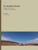 The Worldless Machine: Language, Labor, and the Conditions That Produced AI 9181344244 Book Cover