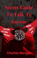 Secret Guide To Talk To Anyone: Master Communication Skills | Overcome Shyness & Social Anxiety | Boost Your Career & Personal Life B0DWX9ZF8R Book Cover