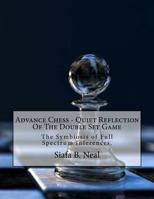 Advance Chess - Quiet Reflection Of The Double Set Game: The Symbiosis of Full Spectrum Inferences 1970160993 Book Cover