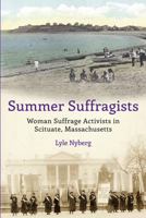 Summer Suffragists: Woman Suffrage Activists in Scituate, Massachusetts 1735474525 Book Cover