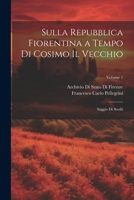 Sulla Repubblica Fiorentina a Tempo Di Cosimo Il Vecchio: Saggio Di Studii; Volume 1 (Italian Edition) 102251461X Book Cover