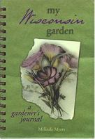 My Wisconsin Garden: A Gardener's Journal (My Gardener's Journal) 193060405X Book Cover