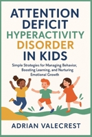 ATTENTION DEFICIT HYPERACTIVITY DISORDER IN KIDS: Simple Strategies for Managing Behavior, Boosting Learning, and Nurturing Emotional Growth B0FXR7HL4Y Book Cover