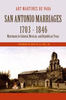 San Antonio Marriages, 1703 - 1846: Matrimony in Colonial, Mexican and Republican Texas 0999212834 Book Cover