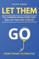 Let Them Go: From Theory to Practice: The 3-Words Revolution That Will Set You Free Forever B0F2SFFF13 Book Cover