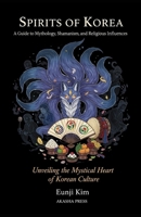 Spirits of Korea: A Guide to Mythology, Shamanism, and Religious Influences: Unveiling the Mystical Heart of Korean Culture B0FTFQQFVL Book Cover