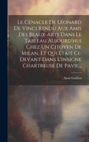 Le Cénacle De Léonard De Vinci Rendu Aux Amis Des Beaux-arts Dans Le Tableau Aujourd'hui Chez Un Citoyen De Milan, Et Qui Était Ci-devant Dans L'insig 1020108665 Book Cover