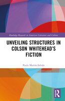 Unveiling Structures in Colson Whitehead’s Fiction (Routledge Research in American Literature and Culture) 1041001428 Book Cover