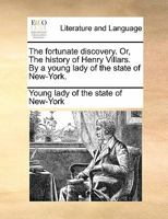 The fortunate discovery. Or, The history of Henry Villars. By a young lady of the state of New-York. 1170889220 Book Cover