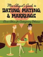 Miss Abigail's Guide to Dating, Mating, & Marriage: Classic Advice for Contemporary Dilemmas 1560258357 Book Cover