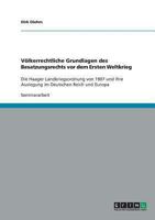 Völkerrechtliche Grundlagen des Besatzungsrechts vor dem Ersten Weltkrieg: Die Haager Landkriegsordnung von 1907 und ihre Auslegung im Deutschen Reich und Europa 363869660X Book Cover