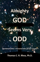 Almighty God Seems Very Odd: Counterintuitive Characteristics of Our Creator B083XTGNZB Book Cover