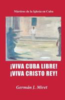 �viva Cuba Libre! �viva Cristo Rey!: M�rtires de la Iglesia En Cuba 153006161X Book Cover