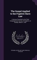 The Gospel Applied to the Fugitive Slave Law: A Sermon Preached to the Third Congregational Society of Hingham, on Sunday, March 2, 1851 1275810950 Book Cover