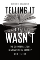 Telling It Like It Wasn’t: The Counterfactual Imagination in History and Fiction 022651241X Book Cover