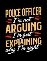 Police Officer I'm Not Arguing I'm Just Explaining Why I'm Right: Appointment Book Undated 52-Week Hourly Schedule Calender 1081011777 Book Cover