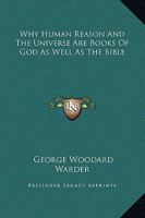 Why Human Reason And The Universe Are Books Of God As Well As The Bible 1425329187 Book Cover