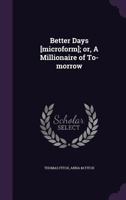Better Days [microform]; or, A Millionaire of To-morrow 3743373440 Book Cover