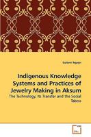 Indigenous Knowledge Systems and Practices of Jewelry Making in Aksum: The Technology, Its Transfer and the Social Taboo 3639258304 Book Cover
