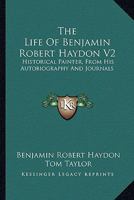 The Life Of Benjamin Robert Haydon V2: Historical Painter, From His Autobiography And Journals 1162974702 Book Cover