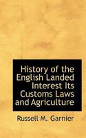 History of the English Landed Interest: Its Customs, Laws and Agriculture 0469174889 Book Cover