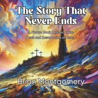 The Story That Never Ends: A Picture Book Defense of the Death and Resurrection of Jesus B0DZ6S32P7 Book Cover