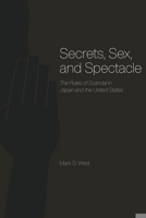 Secrets, Sex, and Spectacle: The Rules of Scandal in Japan and the United States 0226894088 Book Cover