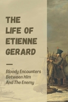 The Life Of Etienne Gerard: Bloody Encounters Between Him And The Enemy: Napoleonic War And Soldiers Stories B09BYPQXRB Book Cover