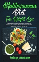 Mediterranean Diet For Weight Loss: The Essential Mediterranean Guide With Simple Low Fat And Mouth-Watering Recipes To Live An Healthy Lifestyle 1802410341 Book Cover