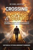 CROSSING BORDERS AND GENERATIONS: One Man's Journey To Search For His Ukrainian, Greek, And Bulgarian Roots 1964542081 Book Cover