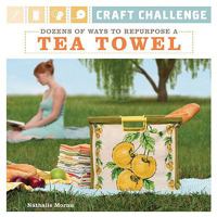 Craft Challenge: Dozens of Ways to Repurpose a Tea Towel 1600595081 Book Cover