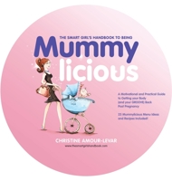 The Smart Girl's Handbook to Being Mummylicious: A Motivational and Practical Guide to Getting Your Body and Your Groove Back Post Pregnancy 1543769217 Book Cover