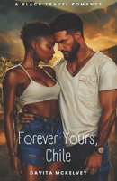 Forever Yours, Chile: A Black Travel Romance (Black Travel Romances) B0F7G59TV3 Book Cover