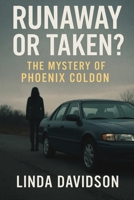 Runaway or Taken?: The Mystery of Phoenix Coldon Linda Davidson B0FZ2XTZB6 Book Cover