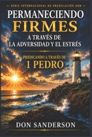 Permanecer firmes ante la adversidad y el estrés.: Predicando a través de 1 Pedro (DSM International Pulpit Series) (Spanish Edition) B0H3ZTNMPZ Book Cover