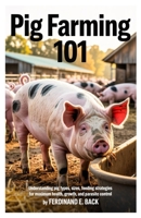 Pig Farming 101: Understanding Pig Types, Sizes, Feeding Strategies for Maximum Health, Growth, and parasite control B0FBL7KXDP Book Cover
