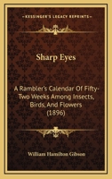 Sharp Eyes: A Ramblers Calendar of Fifty-Two Weeks Among Insects, Birds and Flowers (1904) 1016407459 Book Cover