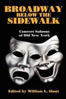 Broadway Below the Sidewalk: Concert Saloons of Old New York (Clipper Studies in the Theatre, No 4) 0809513013 Book Cover