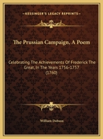 The Prussian Campaign, A Poem: Celebrating The Achievements Of Frederick The Great, In The Years 1756-1757 1169495958 Book Cover