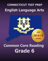 CONNECTICUT TEST PREP English Language Arts Common Core Reading Grade 6: Covers the Reading Sections of the Smarter Balanced (SBAC) Assessments 1502920573 Book Cover