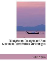 Altenglisches Übungsbuch: Zum Gebrauche Universitäts-Vorlesungen 0554411334 Book Cover