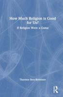 How Much Religion is Good for Us?: If Religion Were a Game 1032615184 Book Cover