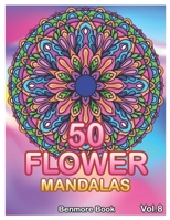 50 Flower Mandalas: Big Mandala Coloring Book for Adults 50 Images Stress Management Coloring Book For Relaxation, Meditation, Happiness and Relief & Art Color Therapy (Volume 8) B0848W92BB Book Cover