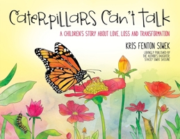 Caterpillars Can't Talk : A Children's Story About Love, Loss and Transformation. 1948238330 Book Cover