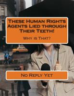 These Human Rights Agents Lied through Their Teeth!: Why is That? 1500491675 Book Cover