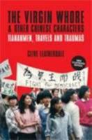 The Virgin Whore & Other Chinese Characters: Tiananmen, Travels & Traumas 1905328613 Book Cover