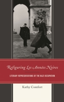 Refiguring Les Ann�es Noires: Literary Representations of the Nazi Occupation 1498561624 Book Cover