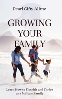 Growing Your Family: Learn How to Flourish and Thrive as a Military Family 164663361X Book Cover