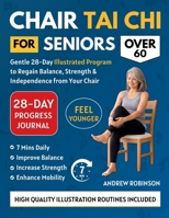 CHAIR TAI CHI FOR SENIORS OVER 60: Gentle 28-Day Illustrated Program to Regain Balance, Strength & Independence From Your Chair (easy tai chi for seniors with illustrations) B0GXDVHVTJ Book Cover