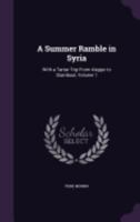 A Summer Ramble in Syria: With a Tartar Trip From Aleppo to Stamboul, Volume 1 135774188X Book Cover